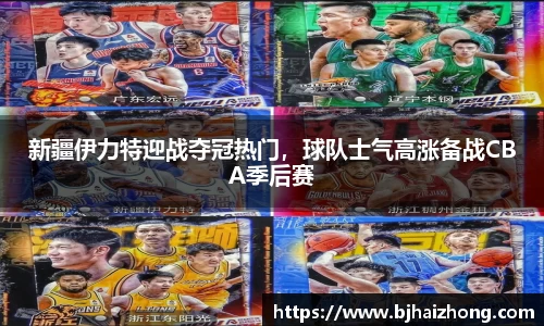 新疆伊力特迎战夺冠热门，球队士气高涨备战CBA季后赛
