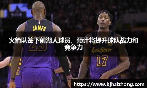 火箭队签下前湖人球员，预计将提升球队战力和竞争力