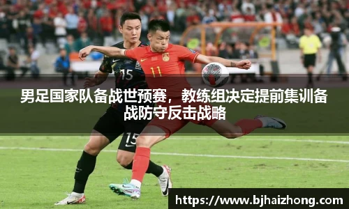 男足国家队备战世预赛，教练组决定提前集训备战防守反击战略