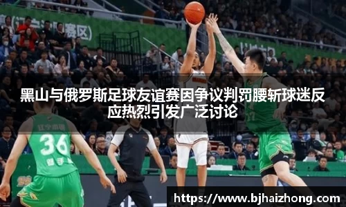 黑山与俄罗斯足球友谊赛因争议判罚腰斩球迷反应热烈引发广泛讨论